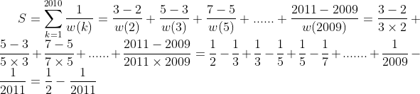 comment vous aver passez le 4eme test d'olympiade Gif.latex?S= \sum_{k=1}^{2010}\frac{1}{w(k)}=\frac{3-2}{w(2)}+\frac{5-3}{w(3)}+\frac{7-5}{w(5)}+......+\frac{2011-2009}{w(2009)}=\frac{3-2}{3\times 2}+\frac{5-3}{5\times 3}+\frac{7-5}{7\times 5}+......+\frac{2011-2009}{2011\times 2009}=\frac{1}{2}-\frac{1}{3}+\frac{1}{3}-\frac{1}{5}+\frac{1}{5}-\frac{1}{7}+......